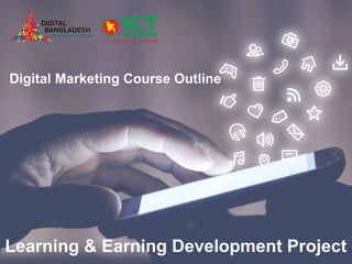 Digital Marketing Course Outline
Learning & Earning Development Project
 