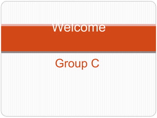 Group C
Welcome
 