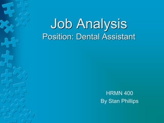 Job Analysis
Position: Dental Assistant
HRMN 400
By Stan Phillips
 