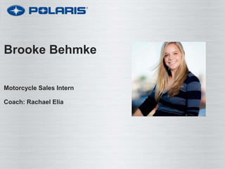 Brooke Behmke
Motorcycle Sales Intern
Coach: Rachael Elia
 