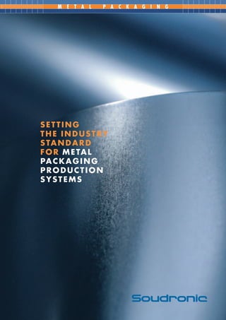 SETTING
THE INDUSTRY
STANDARD
FOR METAL
PACKAGING
PRODUCTION
SYSTEMS
M E T A L P A C K A G I N G
 