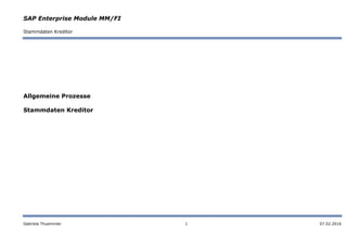 SAP Enterprise Module MM/FI
Stammdaten Kreditor
Gabriela Thuemmler 1 07.02.2016
Allgemeine Prozesse
Stammdaten Kreditor
 
