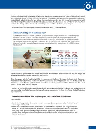31
Traditionell führte das Schalten einer TV-Werbung (Paid) zu einem Online-Beitrag etwa auf Spiegel.de (Earned)
und im nächsten Schritt zu mehr Traffic auf der eigenen Website (Owned). Diese einfache Mechanik funktioniert
im Social Web jedoch nicht mehr. Wer Teil der Kommunikation werden und sich Empfehlungen verdienen will,
muss Weiterempfehlungs-Anreize (Gutschriften, Gewinnspiele, Rabatte) bieten und dann bereit sein, zuzuhören
sowie in den Dialog mit der Community einzusteigen und auch User-Content weiterzutragen.
Die wohl erfolgreichste Kampagne in diesem Sinne ist Old Spice’s „Smell like a men“.
Fallbeispiel42
: Old Spice’s “Smell like a man”
An der Männerkosmetik-Marke Old Spice kam 2010 keiner vorbei – sie gilt als beste Social-Media-Kampagne
des Jahres. Gestartet wurde sie klassisch durch einen TV-Spot, verlagerte sich dann aber ins Internet. Dort
waren weitere Filme zu sehen, der Hauptdarsteller wurde zur Kultfigur. Innerhalb von 36 Stunden wurde der
Clip mehr als 23 Millionen Mal geschaut. Höhepunkt: Fans konnten dem „Old Spice Guy“ über Twitter Fragen
stellen. Auf besonders witzige Anfragen antwortete er innerhalb weniger Stunden mehr als 180 Mal mit einer
Videobotschaft.
Heute hat die tot geglaubte Marke im Netz knapp zwei Millionen Fans. Innerhalb von vier Wochen stiegen die
Verkäufe laut Erhebungen von Nielsen um 106 Prozent.
Diese Kampagne gilt als Paradebeispiel für eine sogenannte Big-Speed-Strategie: Sie beginnt mit Erstwisser-
Potenzialen (Youtube Video), wird dann über Massenmedien bekannt gemacht und von dort aus setzt die
Kampagne wieder Anreize zur Interaktion: Menschen, die sich angesprochen fühlen, können auf den Social-
Media-Kanälen selbst zum Star werden.
Laut Duncan. J. Watts bieten Big-Speed-Strategien die Möglichkeit, die Vorteile von klassischen Marketinginstru-
menten wie TV- oder Radio-Spots mit Weiterempfehlungsmechanismen im Sinne eines Social-Media-Marketings
zu kombinieren.
Die Grenzen zwischen den Medientypen verschwimmen zunehmend
Zwei Beispiele:
»» Durch den Dialog mit der Community entsteht vernetzter Content, dessen Herkunft sich nicht mehr
eindeutig zuordnen lässt.
»» Der Aufbau von Facebook-Seiten wird vielfach als Owned Media begriffen, was ein gravierender
Fehler ist. Denn erstens gehören die Seiten nicht dem Unternehmen, sondern Facebook, und zwei-
tens kostet zwar deren Betrieb kein Geld, dafür aber der Aufbau von Reichweite sehr wohl. So
werden dann häufig auch die Aufwendungen unterschätzt, um die Seite bekannt zu machen und
Fans zu generieren.43
42	 Interview mit M. Roder www.smartservice-blog.de
43	 Vgl. ht http://mashable.com/2011/06/23/paid-earned-owned-media/.
 