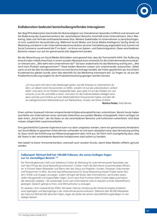 67
Kollaboration bedeutet bereichsübergreifendes Interagieren
Der Begriff Kollaboration beschreibt die Notwendigkeit von Interaktionen besonders treffend und verweist auf
die Bedeutung des Zusammenwirkens der verschiedenen Bereiche innerhalb eines Unternehmens. Denn Mar-
keting, Sales und Vertrieb sind klassischerweise Silos. Weitere Stakeholder im Unternehmen zu berücksichtigen,
ist eine zusätzliche Herausforderung. Während Social Media und Social Media-Intelligence häufig direkt im
Marketing und damit in der Unternehmenskommunikation als einer Fachabteilung angesiedelt sind, kommt mit
Social Commerce zunehmend die IT ins Spiel – im Sinne von System- und Datenintegration. Diese verschiedenen
Bereiche müssen nun auf ein gemeinsames Ziel abgestimmt werden.
Bei der Betrachtung von Social Media-Aktivitäten wird generell klar, dass die Trennschärfe fehlt: Die Äußerung
eines Kunden mittels eines Posts in einem sozialen Netzwerk kann einerseits für die Unternehmenskommunikati-
on relevant sein: „Wie steht mein Unternehmen da?“ Sie kann andererseits für das Marketing wichtig sein: „Wie
wird mein Produkt wahrgenommen?“ Diese beiden Bereiche müssen sich untereinander austauschen. Selbst
wenn es sich bei dem Kundenstatement um eine Service-Anfrage handelt, die früher gewöhnlich per Anruf beim
Kundenservice geklärt wurde, kann dies ebenfalls für das Marketing interessant sein. Zu fragen ist, ob aus der
Problemformulierung Insights für die Produktentwicklung gezogen werden können.
„Ich muss jetzt nicht durch drei Abteilungen gehen und alle Prozesse im Unternehmen än-
dern, um diesem einen Konsumenten zu helfen, sondern ich tue das unbürokratisch, einfach
direkt. Und wenn ich ein Problem festgestellt habe, dann gehe ich auf das Problem ein und
versuche, es an Ort und Stelle zu lösen. Und wenn ich das institutionalisiert erledigen kann,
dann wird das auch Einfluss auf mein Markenbild beim Konsumenten haben und über die-
ses wahrgenommene Markenbild auch auf Markentreue, Umsatz und Share-of-Mind.
Markus Roder, freier Berater
Einen solchen Austausch können entsprechende Kollaborationsplattformen unterstützen. Bereits heute haben
eine Reihe von Unternehmen einen zentralen Datenflow aus sozialen Medien sichergestellt. Intern verfügen sie
über einen „Social Hub“, der die Daten an die verschiedenen Bereiche und Funktionen weiterleitet. Und diese
müssen zielgerichtet zusammenarbeiten.
Eine ganzheitliche Customer Experience kann nur dann umgesetzt werden, wenn ein gemeinsames Verständnis
von Social Media im gesamten Unternehmen vorhanden ist und wenn akzeptiert wird, dass Vernetzung wichtig
ist. Dazu reicht die Einführung von Wissensmanagement aber nicht aus. Sie führt nicht zwangsläufig dazu, dass
die Teams in den verschiedenen Bereichen kollaborieren statt isoliert zu handeln.
Hier bedarf es klarer Anreizmechaniken, eventuell auch sozialen Drucks, damit diese Medien effektiv genutzt
werden.
Fallbeispiel: Michael Dell hat 100.000 Follower, die seines Kollegen liegen
nur im vierstelligen Bereich 110
Der Technologiekonzern Dell nutzt Salesforce Chatter als Werkzeug für unternehmensweite Teamarbeit, das
nach dem Prinzip des Social Networking funktioniert. Chatter macht die Dell-interne Zusammenarbeit effizien-
ter: In Echtzeit haben Mitarbeiter und Teams stets den Status von Projekten, Kunden, Prozessen, Dokumenten
und Programmen im Blick. Als erste Geschäftsanwendung für Social Networking erlaubt Chatter seinen Nut-
zern, Profile und Gruppen anzulegen. Zudem verfügen die Nutzer über Informationen, wie Kunden poten-
ziellem Neugeschäft und Supportfällen folgen. Durch seine Push-Funktion liefert Chatter dabei automatisch
alle relevanten Updates – die aufwendige Suche nach Informationen wird so reduziert und die Arbeitseffizienz
gesteigert. Dadurch gelingt es ihnen, eine Mitmachkultur zu erzeugen.
Ein weiterer, nicht unwesentlicher Effekt: Mit dieser internen Umsetzung des Twitter-Konzeptes entstehen
neue Spielregeln und Machtgefüge in der Unternehmenskommunikation. Während über 90.000 Mitarbeiter
den Feed von Michael Dell abonniert haben, liegen die Zahlen bei seinem Geschäftsführungskollegen im vier­
stelligen Bereich.
110	 Vortrag Online Handel 2012
 