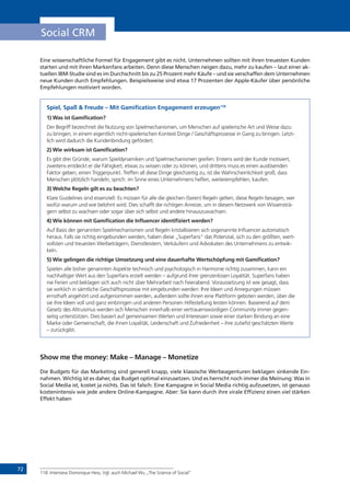 72
Social CRM
Eine wissenschaftliche Formel für Engagement gibt es nicht. Unternehmen sollten mit ihren treuesten Kunden
starten und mit ihren Markenfans arbeiten. Denn diese Menschen neigen dazu, mehr zu kaufen – laut einer ak-
tuellen IBM-Studie sind es im Durchschnitt bis zu 25 Prozent mehr Käufe – und sie verschaffen dem Unternehmen
neue Kunden durch Empfehlungen. Beispielsweise sind etwa 17 Prozenten der Apple-Käufer über persönliche
Empfehlungen motiviert worden.
Spiel, Spaß & Freude – Mit Gamification Engagement erzeugen118
1) Was ist Gamification?
Der Begriff bezeichnet die Nutzung von Spielmechanismen, um Menschen auf spielerische Art und Weise dazu
zu bringen, in einem eigentlich nicht-spielerischen Kontext Dinge / Geschäftsprozesse in Gang zu bringen. Letzt-
lich wird dadurch die Kundenbindung gefördert.
2) Wie wirksam ist Gamification?
Es gibt drei Gründe, warum Spieldynamiken und Spielmechanismen greifen: Erstens wird der Kunde motiviert,
zweitens entdeckt er die Fähigkeit, etwas zu wissen oder zu können, und drittens muss es einen auslösenden
Faktor geben, einen Triggerpunkt. Treffen all diese Dinge gleichzeitig zu, ist die Wahrscheinlichkeit groß, dass
Menschen plötzlich handeln, sprich: im Sinne eines Unternehmens helfen, weiterempfehlen, kaufen.
3) Welche Regeln gilt es zu beachten?
Klare Guidelines sind essenziell: Es müssen für alle die gleichen (fairen) Regeln gelten; diese Regeln besagen, wer
wofür warum und wie belohnt wird. Dies schafft die richtigen Anreize, um in diesem Netzwerk von Wissensträ-
gern selbst zu wachsen oder sogar über sich selbst und andere hinauszuwachsen.
4) Wie können mit Gamification die Influencer identifiziert werden?
Auf Basis der genannten Spielmechanismen und Regeln kristallisieren sich sogenannte Influencer automatisch
heraus. Falls sie richtig eingebunden werden, haben diese „Superfans“ das Potenzial, sich zu den größten, wert-
vollsten und treuesten Werbeträgern, Dienstleistern, Verkäufern und Advokaten des Unternehmens zu entwic-
keln.
5) Wie gelingen die richtige Umsetzung und eine dauerhafte Wertschöpfung mit Gamification?
Spielen alle bisher genannten Aspekte technisch und psychologisch in Harmonie richtig zusammen, kann ein
nachhaltiger Wert aus den Superfans erzielt werden – aufgrund ihrer grenzenlosen Loyalität. Superfans haben
nie Ferien und beklagen sich auch nicht über Mehrarbeit nach Feierabend. Voraussetzung ist wie gesagt, dass
sie wirklich in sämtliche Geschäftsprozesse mit eingebunden werden: Ihre Ideen und Anregungen müssen
ernsthaft angehört und aufgenommen werden, außerdem sollte ihnen eine Plattform geboten werden, über die
sie ihre Ideen voll und ganz einbringen und anderen Personen Hilfestellung leisten können. Basierend auf dem
Gesetz des Altruismus werden sich Menschen innerhalb einer vertrauenswürdigen Community immer gegen-
seitig unterstützen. Dies basiert auf gemeinsamen Werten und Interessen sowie einer starken Bindung an eine
Marke oder Gemeinschaft, die ihnen Loyalität, Leidenschaft und Zufriedenheit – ihre zutiefst geschätzten Werte
– zurückgibt.
Show me the money: Make – Manage – Monetize
Die Budgets für das Marketing sind generell knapp, viele klassische Werbeagenturen beklagen sinkende Ein-
nahmen. Wichtig ist es daher, das Budget optimal einzusetzen. Und es herrscht noch immer die Meinung: Was in
Social Media ist, kostet ja nichts. Das ist falsch: Eine Kampagne in Social Media richtig aufzusetzen, ist genauso
kostenintensiv wie jede andere Online-Kampagne. Aber: Sie kann durch ihre virale Effizienz einen viel stärken
Effekt haben
118	 Interview Dominique Hess, Vgl. auch Michael Wu „The Science of Social“
 