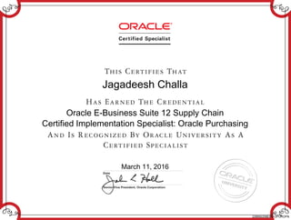 Jagadeesh Challa
Oracle E-Business Suite 12 Supply Chain
Certified Implementation Specialist: Oracle Purchasing
March 11, 2016
228692258EBS12PUROPN
 