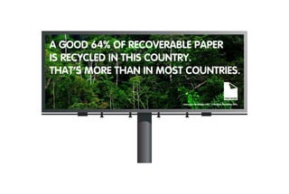 A GOOD 64% OF RECOVERABLE PAPER
IS RECYCLED IN THIS COUNTRY.
THAT’S MORE THAN IN MOST COUNTRIES.
www.za.twosides.info | info@za.twosides.info
 