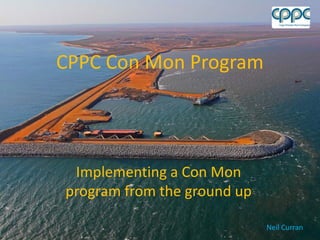 CPPC Con Mon Program
Implementing a Con Mon
program from the ground up
Neil Curran
 