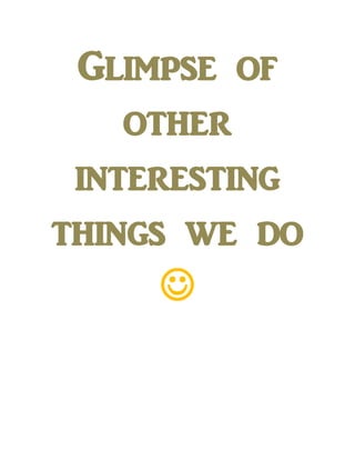 Glimpse of
other
interesting
things we do

 