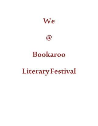 We
@
Bookaroo
LiteraryFestival
 