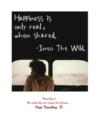 Thank You!!
We really hope you enjoyed the Journey…
Keep Travelling 
 