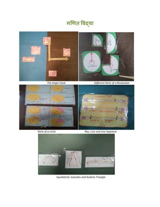 The Angle Clock Different Parts of a Revolution
Parts of a circle Ray, Line and Line Segment
Equilateral, Isosceles and Scalene Triangle
 