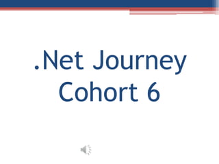 .Net Journey 
Cohort 6 
 