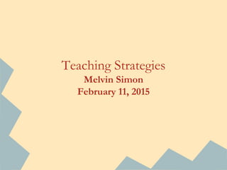 Teaching Strategies
Melvin Simon
February 11, 2015
 