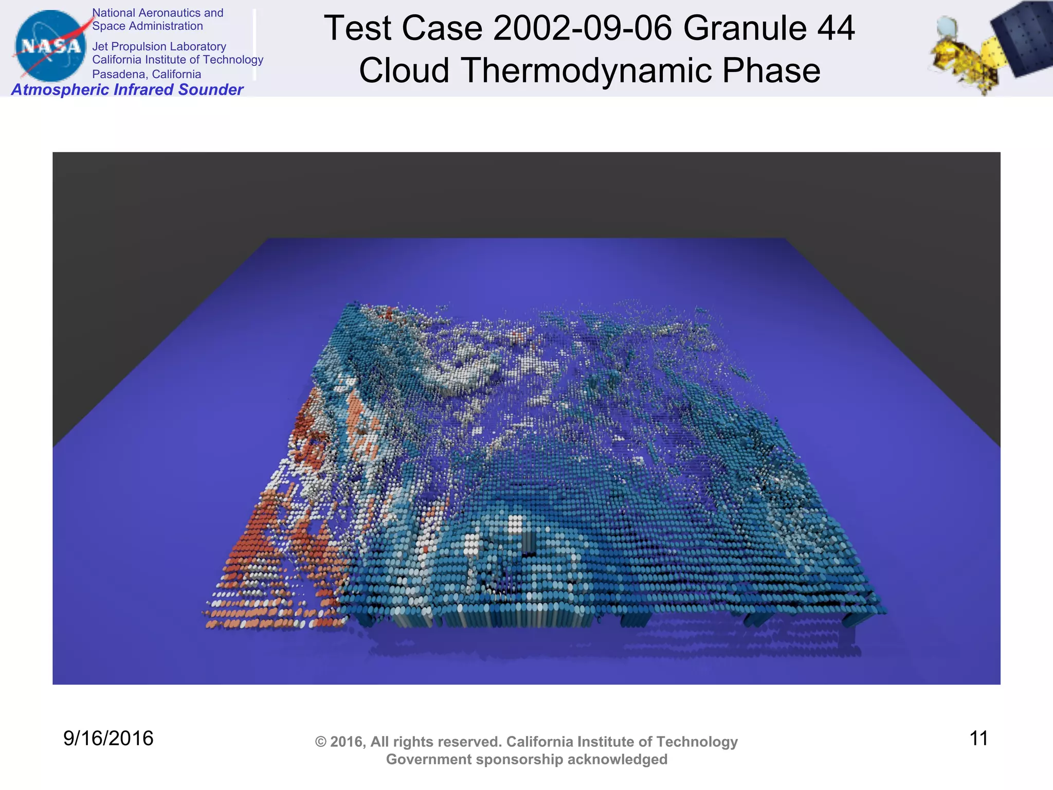National Aeronautics and
Space Administration
Jet Propulsion Laboratory
California Institute of Technology
Pasadena, California
Atmospheric Infrared Sounder
© 2016, All rights reserved. California Institute of Technology
Government sponsorship acknowledged
Test Case 2002-09-06 Granule 44
Cloud Thermodynamic Phase
9/16/2016 11
 