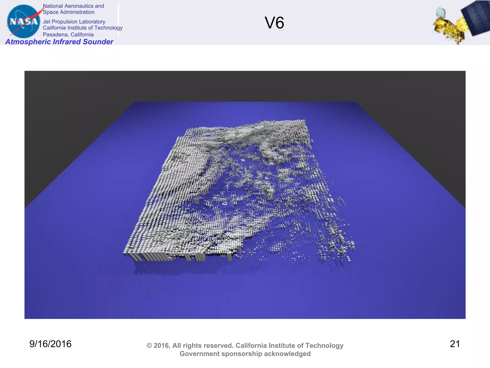 National Aeronautics and
Space Administration
Jet Propulsion Laboratory
California Institute of Technology
Pasadena, California
Atmospheric Infrared Sounder
© 2016, All rights reserved. California Institute of Technology
Government sponsorship acknowledged
V6
9/16/2016 21
 