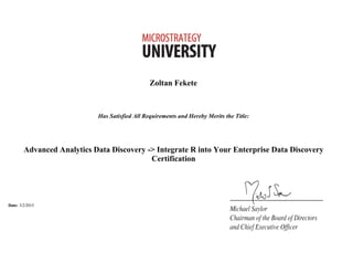    
 
Zoltan Fekete
 
Has Satisfied All Requirements and Hereby Merits the Title:
 
Advanced Analytics Data Discovery -> Integrate R into Your Enterprise Data Discovery
Certification
Date: 3/2/2015
 