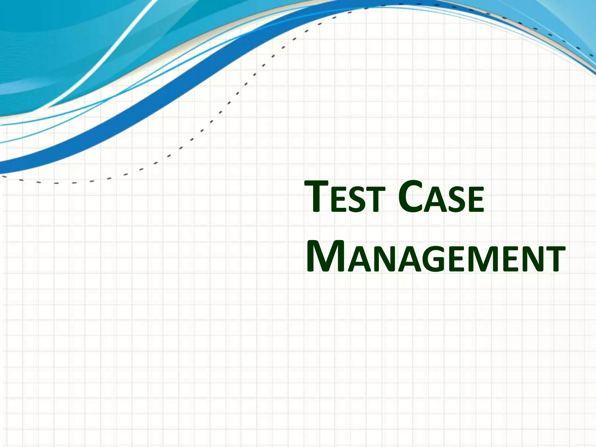 TEST CASE
MANAGEMENT
 