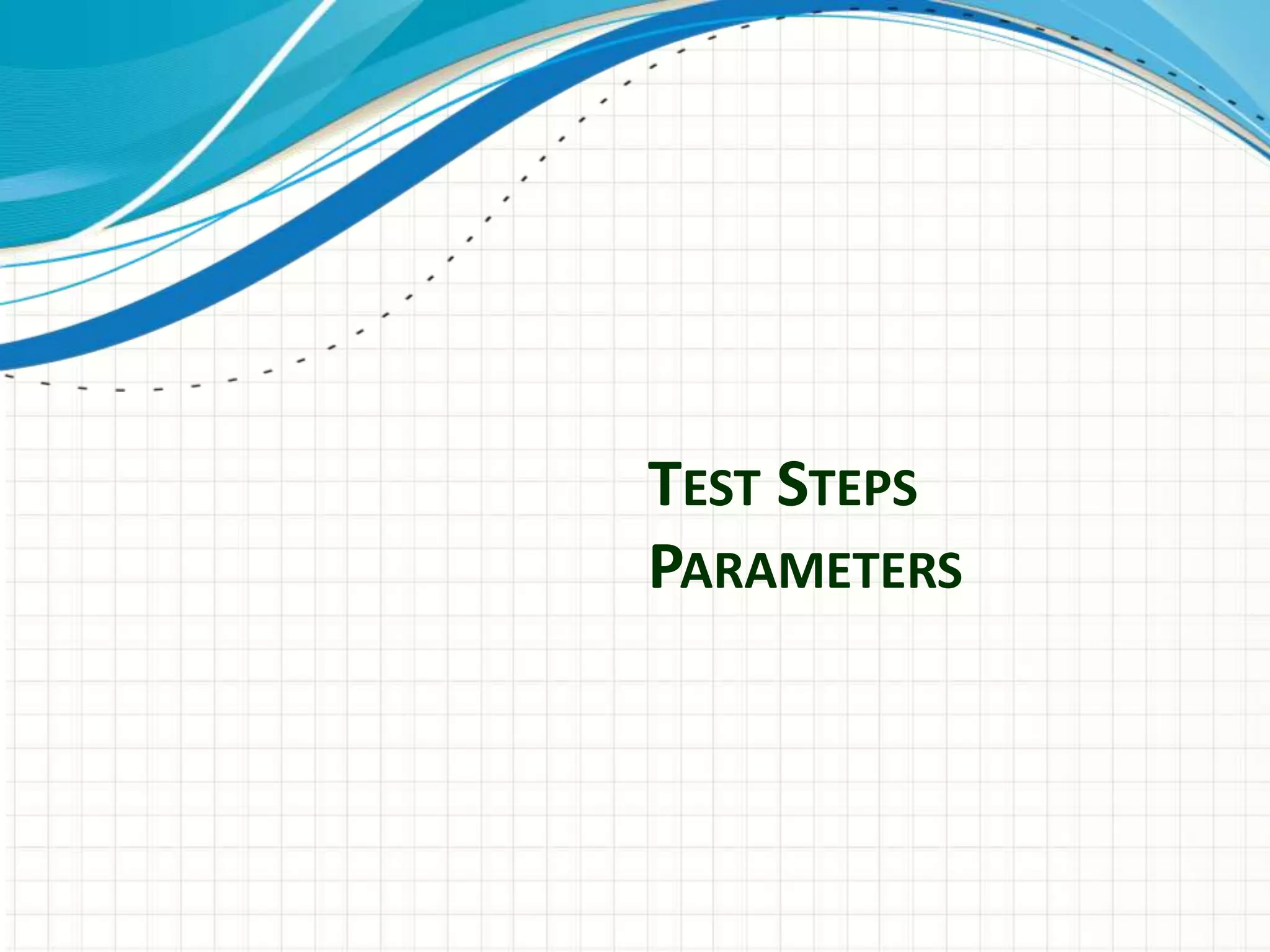 TEST STEPS
PARAMETERS
 