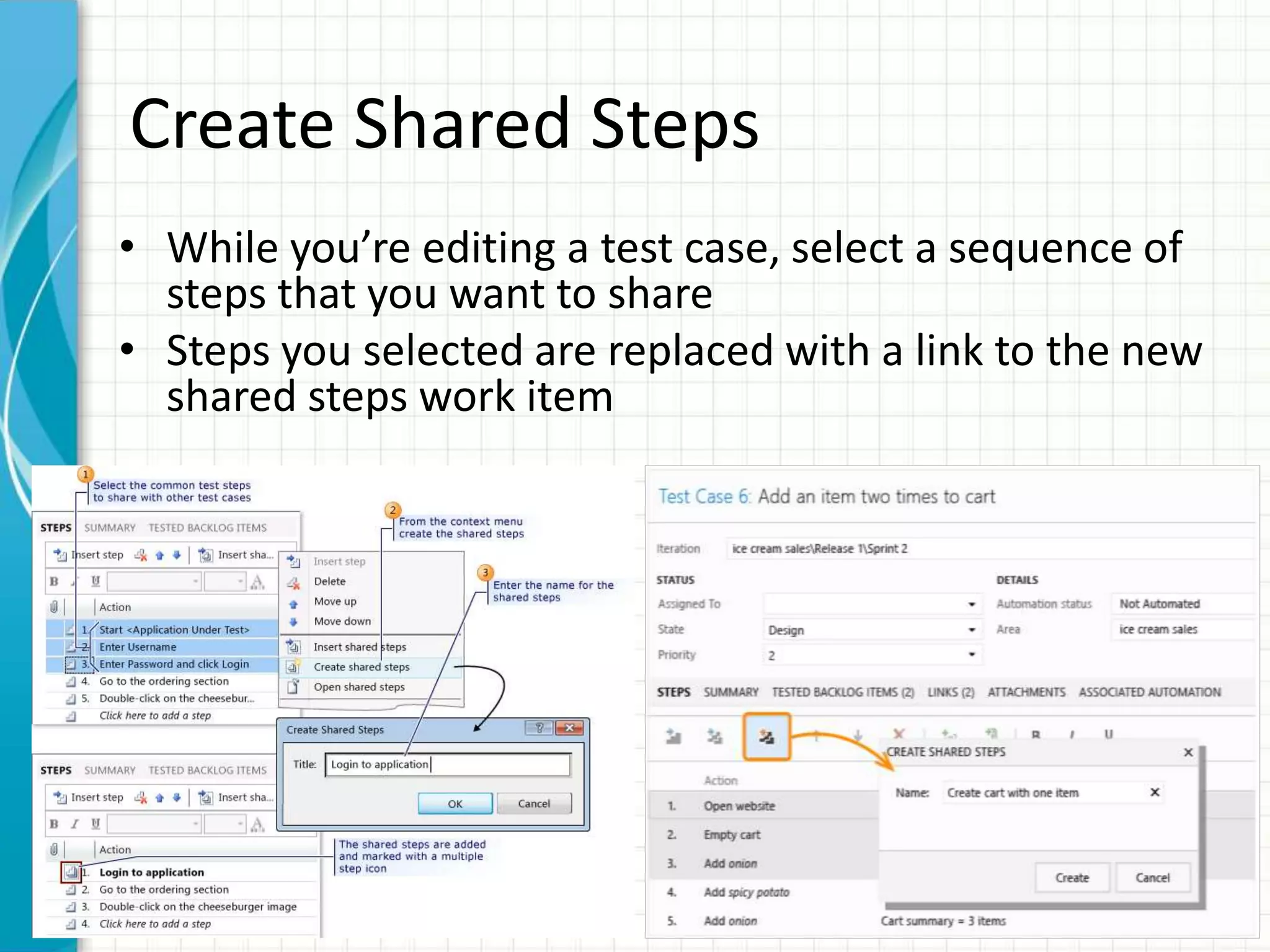 Create Shared Steps
• While you’re editing a test case, select a sequence of
steps that you want to share
• Steps you selected are replaced with a link to the new
shared steps work item
 