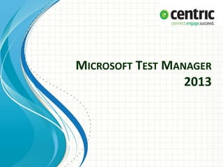 MICROSOFT TEST MANAGER
2013
 