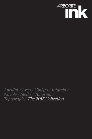 Anellini / Arco / Ginkgo / Intarsio /
Nuvole / Stella / Tangram /
Topografik / The 2015 Collection
 