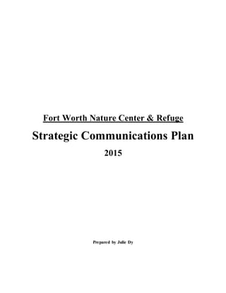 Fort Worth Nature Center & Refuge
Strategic Communications Plan
2015
Prepared by Julie Dy
 