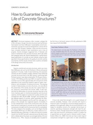 TheMasterbuilder|July2016|www.masterbuilder.co.in124
HowtoGuaranteeDesign-
LifeofConcreteStructures?
ABSTRACT: Structural engineers often consider a design life
of 50 to 60 years, though concrete structures built by Romans
have lasted more than 2,000 years. Sustainability concerns de-
mand that concrete structures be designed for a service life of
more than 100-120 years. However, many concrete structures
have crumpled resulted in high maintenance cost or loss of
property. Several strategies suggested here, if followed, will
result in maintenance free concrete structures, which will outlive
their designed service life. Recent developments in performance
based specification of concrete are also outlined, using the tests
specifiedinthesespecifications,thequalityofconcretecouldbe
ascertained, and the results of these tests could be correlated
to the design service life of structures.
Introduction
Several unreinforced concrete structures, which are more
than2000yearsold,suchasthePantheoninRomeandseveral
aqueducts in Europe, made of slow-hardening, lime-pozzolan
cements are still in excellent condition, whereas many reinforced
concrete structures built in the 20th century, constructed with
Portland cement, have deteriorated within 10-20 years (Subra-
manian 1979, Mehta and Burrows 2001). In most EU and other
countries such as USA, approximately 40 to 50 percent of the
expenditure in the construction industry is spent on repair, main-
tenance, and remediation of existing structures. The growing
number of deteriorating concrete structures, not only affects
the productivity of the society, but also has a great impact on
our resources, environment and human safety. It was real-
ized that the deterioration of concrete structures was due to the
main emphasis given to mechanical properties and structural
capacity, and the neglect of construction quality and life cycle
management (ACI 202.2R-2008). Strength and durability are
two separate aspects of concrete: neither guarantees the other.
Till recently, many designers and the even the code gave em-
phasis to the strength, but neglected aspects of durability. It
is to be realized that in most of the construction sites, the only
tests that are conducted on concrete are the cube test (test for
compressive strength) and the slump test (test for workability).
The tests related to the durability, such as the Rapid chloride
permeability (RCP) test, are difficult to conduct without an es-
tablished laboratory. Moreover, it is difficult to directly correlate
results from the RCP test with a desired service life which even
led to a debate about the proper use and applicability of the test
(Feldman et al., 1994). Clauses on durability were included for
the first time in the fourth revision of IS 456, published in 2000
(see clause 8 of IS 456:2000).
Dr. Subramanian Narayanan
Consulting Engineer, Gaithersburg, USA
Case Study: Pantheon in Rome
The oldest known concrete shell, the Pantheon in Rome, Ita-
ly, was completed about AD 125, and is still standing and the
world’s largest unreinforced concrete dome. It has a massive
concretedome43.3mindiameter,withaopensky-light,called
oculus, at its centre.
The downward thrust of the dome is carried by eight barrel
vaults in the 6.4 m thick drum wall into eight piers. The thick-
ness of the dome varies from 6.4 m at the base of the dome
to 1.2 m around the oculus. The stresses in the dome were
found to be substantially reduced by the use of successively
less dense aggregate stones in higher layers of the dome .The
interior ‘waffle’ like coffering not only was decorative but also
reduced the weight of the roof, as did the elimination of the
apex by means of the oculus.
It has to be noted that strength is not a good indicator of
concrete durability. However, most concretes will require a
minimum level of strength for structural design purposes re-
gardless of the application. When the structural element is not
subject to durability concerns (for example internal beam or
column), specifying compressive strength will meet the per-
formance criteria. Though Clause 8 of IS 456 specify maximum
w/cm ratio and minimum cementitious content, it is better not
to specify them as this will result in inherent conflict of spec-
ification (Obla et al., 2005). Concrete can have a wide range of
compressive strength for a given w/cm or total cementitious
CONCRETE: DESIGN LIFE
 