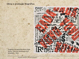 Obras e produção litográfica.
Disciplina: CAP0234 - Gravura III (litografia
Programa da exposição Kleine Dada
Soirée. Theo van Doesburg e Kurt
Schwitters. 1922.
 