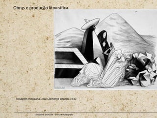 Obras e produção litográfica.
Disciplina: CAP0234 - Gravura III (litografia
Paisagem mexicana. José Clemente Orozco. 1930
 