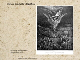 Obras e produção litográfica.
Disciplina: CAP0234 - Gravura III (litografia
O caminho para Jerusalem.
Gustave Doré. 1877
 