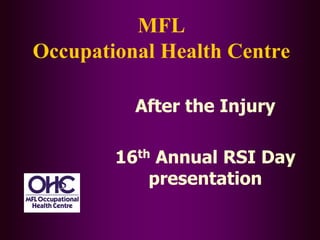 MFL
Occupational Health Centre
After the Injury
16th Annual RSI Day
presentation
 