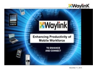 December 11, 2014
Enhancing Productivity of
Mobile Workforce
 