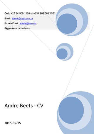 Cell: +27 84 500 1126 or +234 909 563 4551
Email: abeets@crgscs.co.za
Private Email: abeets@live.com
Skype name: andrebeets
Andre Beets - CV
2015-05-15
 