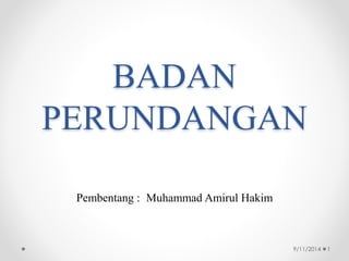 BADAN 
PERUNDANGAN 
Pembentang : Muhammad Amirul Hakim 
9/11/2014 1 
 