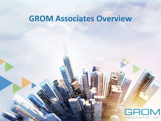 0
COLLABORATE. EMPOWER. SUCCEED.
GROM Associates Overview
 