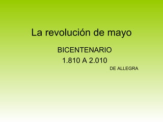 La revolución de mayo BICENTENARIO 1.810 A 2.010 DE ALLEGRA 
