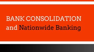 freegoogleslidestemplates.com
BANK CONSOLIDATION
and Nationwide Banking
 