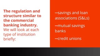 freegoogleslidestemplates.com
─savings and loan
associations (S&Ls)
─mutual savings
banks
─credit unions
The regulation and
structure similar to
the commercial
banking industry.
We will look at each
type of institution
briefly:
 