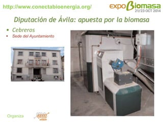 http://www.conectabioenergia.org/ 
Organiza 
Diputación de Ávila: apuesta por la biomasa 
• Cebreros 
 Sede del Ayuntamie...
