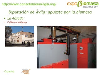 http://www.conectabioenergia.org/ 
Organiza 
Diputación de Ávila: apuesta por la biomasa 
• La Adrada 
 Edificio multiuso...
