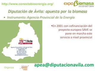 http://www.conectabioenergia.org/ 
Organiza 
Diputación de Ávila: apuesta por la biomasa 
• Instrumento: Agencia Provincia...