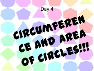 Day 4Circumference and Area of Circles!!!