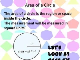 Area of a CircleThe area of a circle is the region or space inside the circle. The measurement will be measured in square units.Let’s look at page 73!
