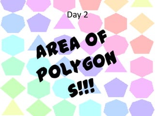 Day 2Area of Polygons!!!