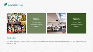 Add title
Click here to add
content that matches
the title.
Add title
Click here to add
content that matches
the title.
Add title
Click here to add content, content to match the title, you can copy and paste directly, to select useful keyword entry.Click here to add content that
matches the title.
Add title text
 