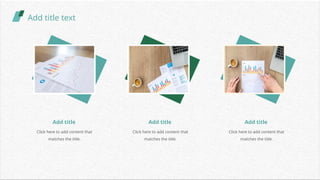 Add title
Click here to add content that
matches the title.
Add title
Click here to add content that
matches the title.
Add title
Click here to add content that
matches the title.
Add title text
 