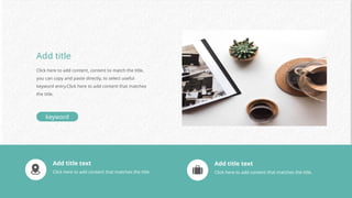 Add title
Click here to add content, content to match the title,
you can copy and paste directly, to select useful
keyword entry.Click here to add content that matches
the title.
keyword
Add title text
Click here to add content that matches the title.
Add title text
Click here to add content that matches the title.
 