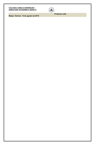 COLEGIO CAMILO HENRÍQUEZ
DIRECCIÓN ACADÉMICA BÁSICA
Profesora Jefe
Maipú, Viernes 14 de agosto de 2015
 