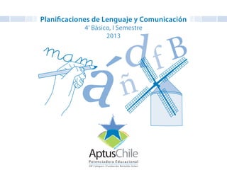 Planificaciones de Lenguaje y Comunicación
4º
Básico, I Semestre
2013
mam
á B
ñ
fd
 